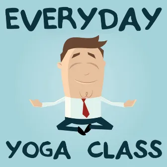 Everyday Yoga Class: Music for Meditation, Relaxation, And Clarity by Unknown Artist