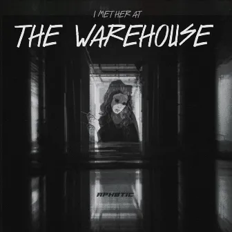 I Met Her At The Warehouse by APHØTIC