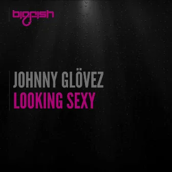 Looking Sexy by Johnny Glövez