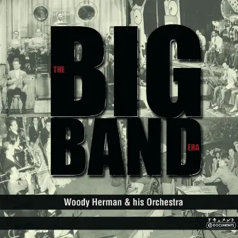 Woody Herman & His Orchestra - The Big Band Era by Woody Herman & His Orchestra