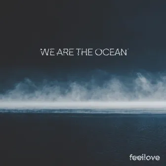 We Are the Ocean by feellove