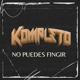 No Puedes Fingir by Kompleto