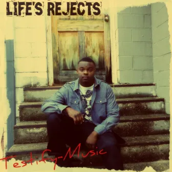 Life's Rejects by Testify-Music