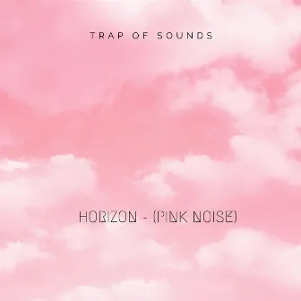 Horizon - (Pink Noise) by Trap Of Sounds