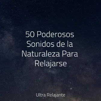 50 Poderosos Sonidos de la Naturaleza Para Relajarse by Naturaleza Relajacion