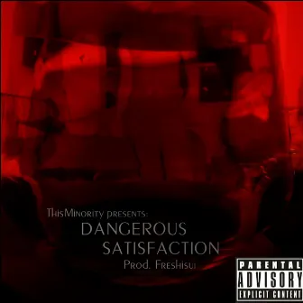 Dangerous Satisfaction by THISMINORITY