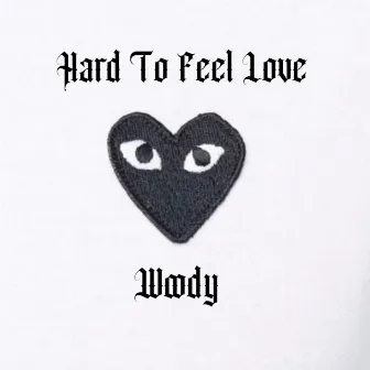 Hard To Feel Love by YahYahWoody