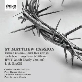 Bach: St. Matthew Passion, Passion Unseres Herrn Jesu Christi Nach Dem Evangelisten Matthäus, BWV 244b (Early Version) by Yorkshire Baroque Soloists