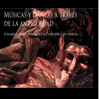 Músicas y Danzas a Través de la Antigüedad by Ensamble de Música Antigua Corazón Con Manos