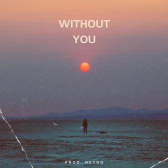 WITHOUT YOU by Prxd. Retro