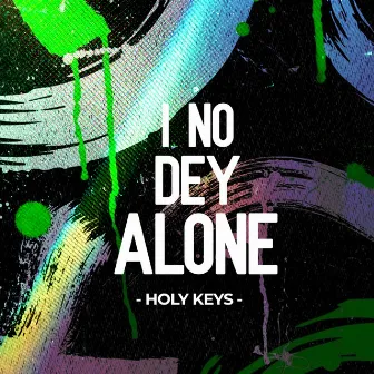 I No Dey Alone by Holy Keys