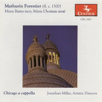 Forestier, M.: Missa Baises Moy / Missa L'Homme Arme / Josquin Des Prez: Basies Moy (Chicago A Cappella) by Mathurin Forestier