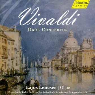 Vivaldi, A.: Oboe Concertos by Lajos Lencsés