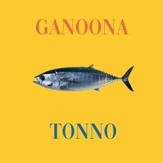 Tonno by Ganoona