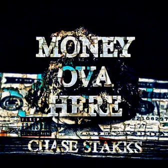 Money Ova Here by Chase Stakks