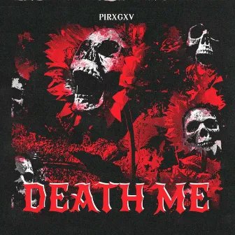 DEATH ME by PIRXGXV