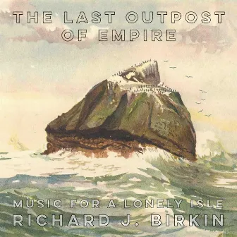 The Last Outpost of Empire (Music for a Lonely Isle) by Richard J. Birkin