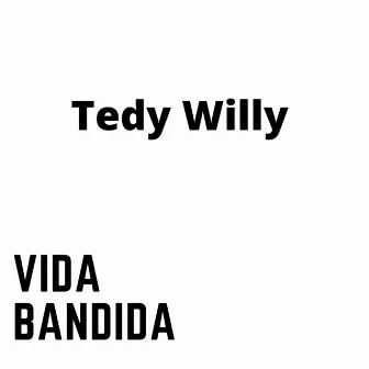 Vida Bandida by Tedy Willy