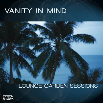 Lounge Garden Sessions by Vanity in Mind