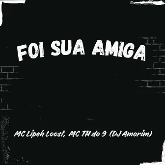 Foi sua amiga by MC TH do 9