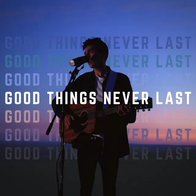 Good Things Never Last