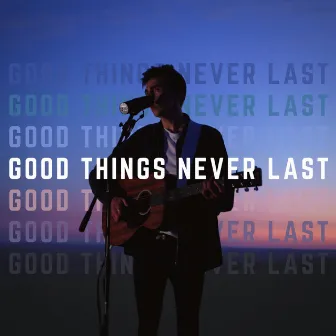 Good Things Never Last by Luke Gittins