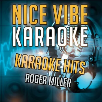 Karaoke Hits - Roger Miller (Karaoke Version) by A Nice Vibe