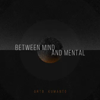 Between Mind and Mental by Arto Kumanto