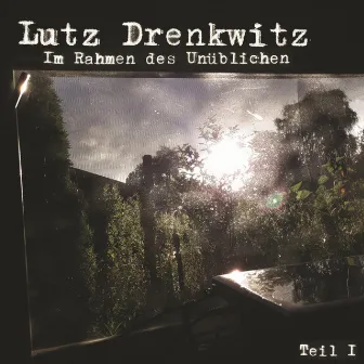 Im Rahmen des Unüblichen - Teil 1 by Lutz Drenkwitz