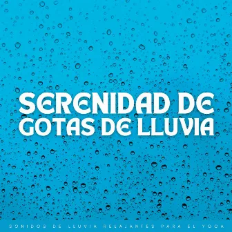 Serenidad De Gotas De Lluvia: Sonidos De Lluvia Relajantes Para El Yoga by Música de yoga de una hora