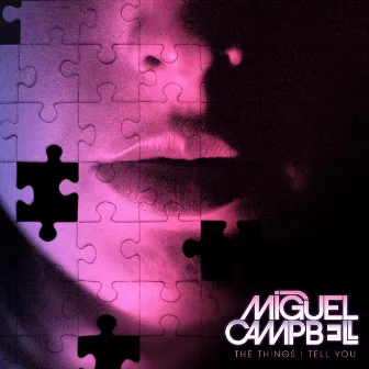 The Things I Tell You by Miguel Campbell