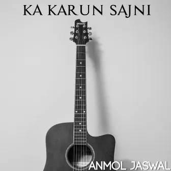 Ka Karun Sajni by Anmol Jaswal