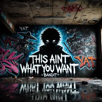 This Aint What U Want (YAT Bandit Edition) by Almighty VA