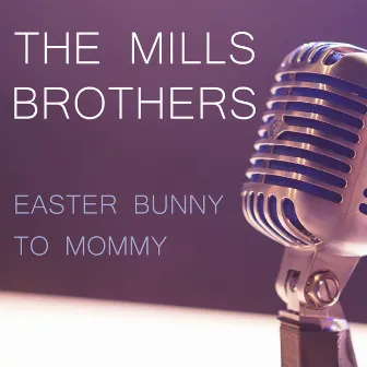 Easter Bunny to Mommy by The Mills Brothers Quartet