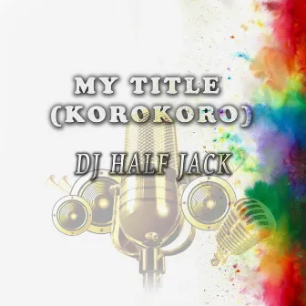 MY TITLE (KOROKORO) by DJ Half Jack