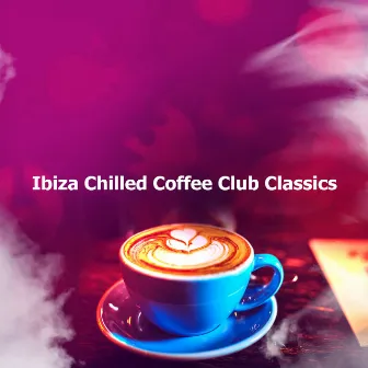 Ibiza Chilled Coffee Club Classics by Ibiza Tech House Classics