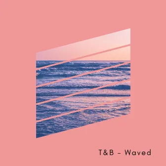 Waved by T&B