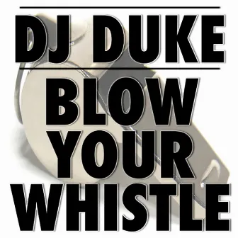 Blow Your Whistle by DJ Duke