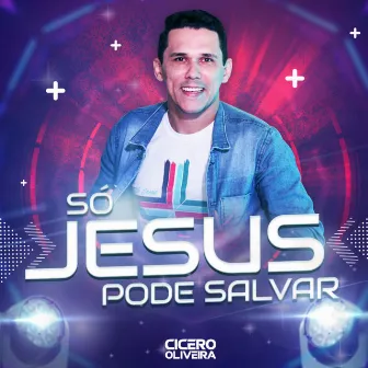 Só Jesus Pode Salvar by Cícero Oliveira