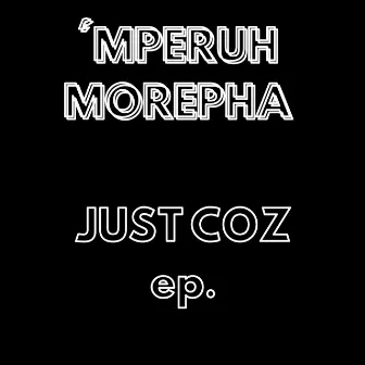 Just Coz Ep by 'Mperuh Morepha