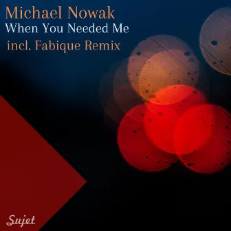 When You Needed Me by Michael Nowak