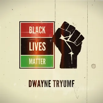 Black Lives Matter by Dwayne Tryumf