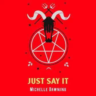 Just Say It by Michelle Dawning