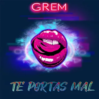 Te Portas Mal by Grem