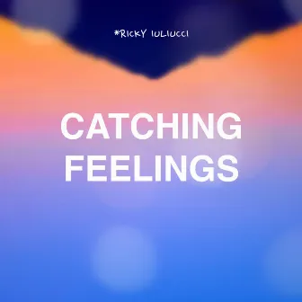 Catching Feelings (I Love You) by Ricky Iuliucci