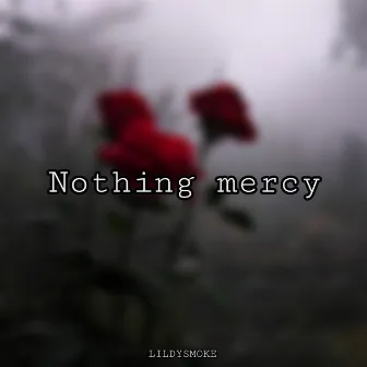 Nothing Mercy by LILDYSMOKE