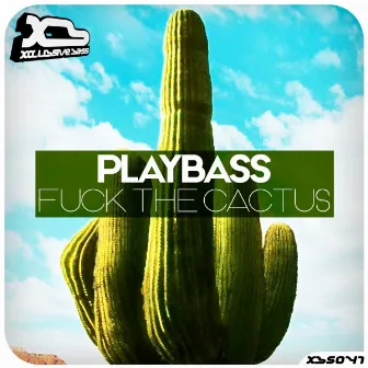 Fuck The Cactus by Playbass