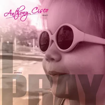 I Pray (feat. Andreea) by Anthony Cisco