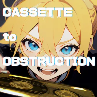 CASSETTE to OBSTRUCTION by takkyuusyounen