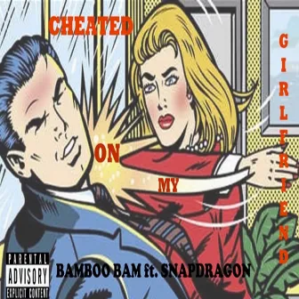 Cheated on My Girlfriend by Bamboo Bam